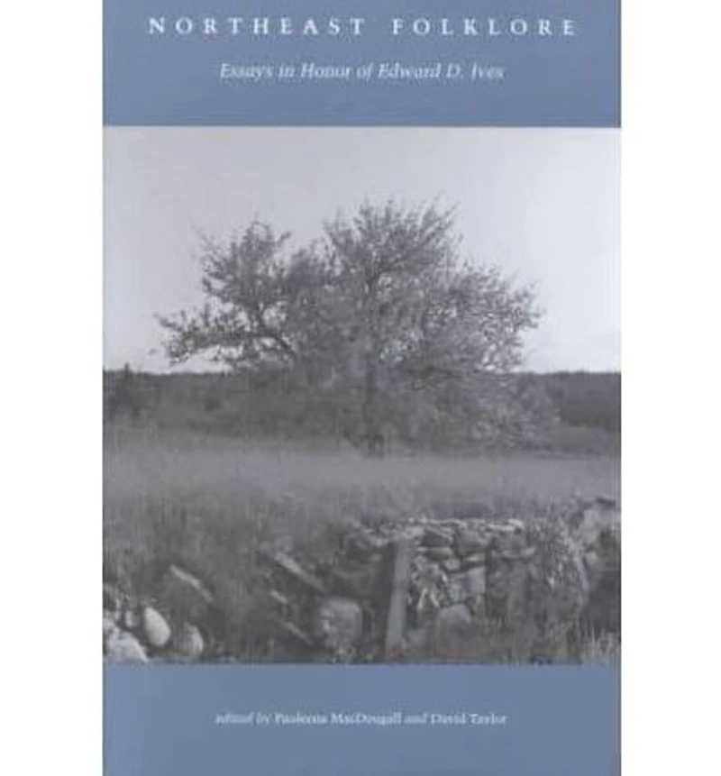 Northeast Folklore: Essays in Honor of Edward D. Ives