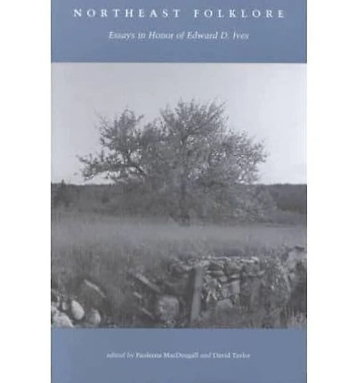 Northeast Folklore: Essays in Honor of Edward D. Ives