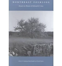 Northeast Folklore: Essays in Honor of Edward D. Ives