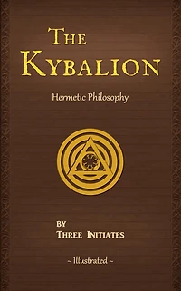 the Kybalion: A Study of Hermetic Philosophy Ancient Egypt and Greece, Illustrated