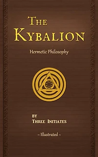 the Kybalion: A Study of Hermetic Philosophy Ancient Egypt and Greece, Illustrated