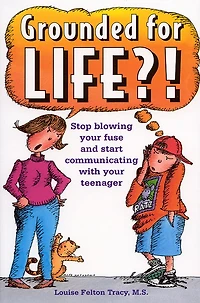 Grounded for Life?!: Stop Blowing Your Fuse and Start Communicating with Your Teenager
