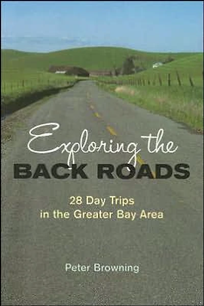 Exploring the Back Roads: 28 Day Trips in the Greater Bay Area