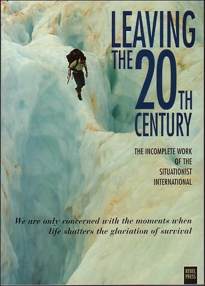 Leaving The 20th Century: The Incomplete Work Of The Situationist International