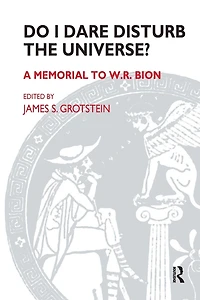 Do I Dare Disturb the Universe?: A Memorial to W.R. Bion