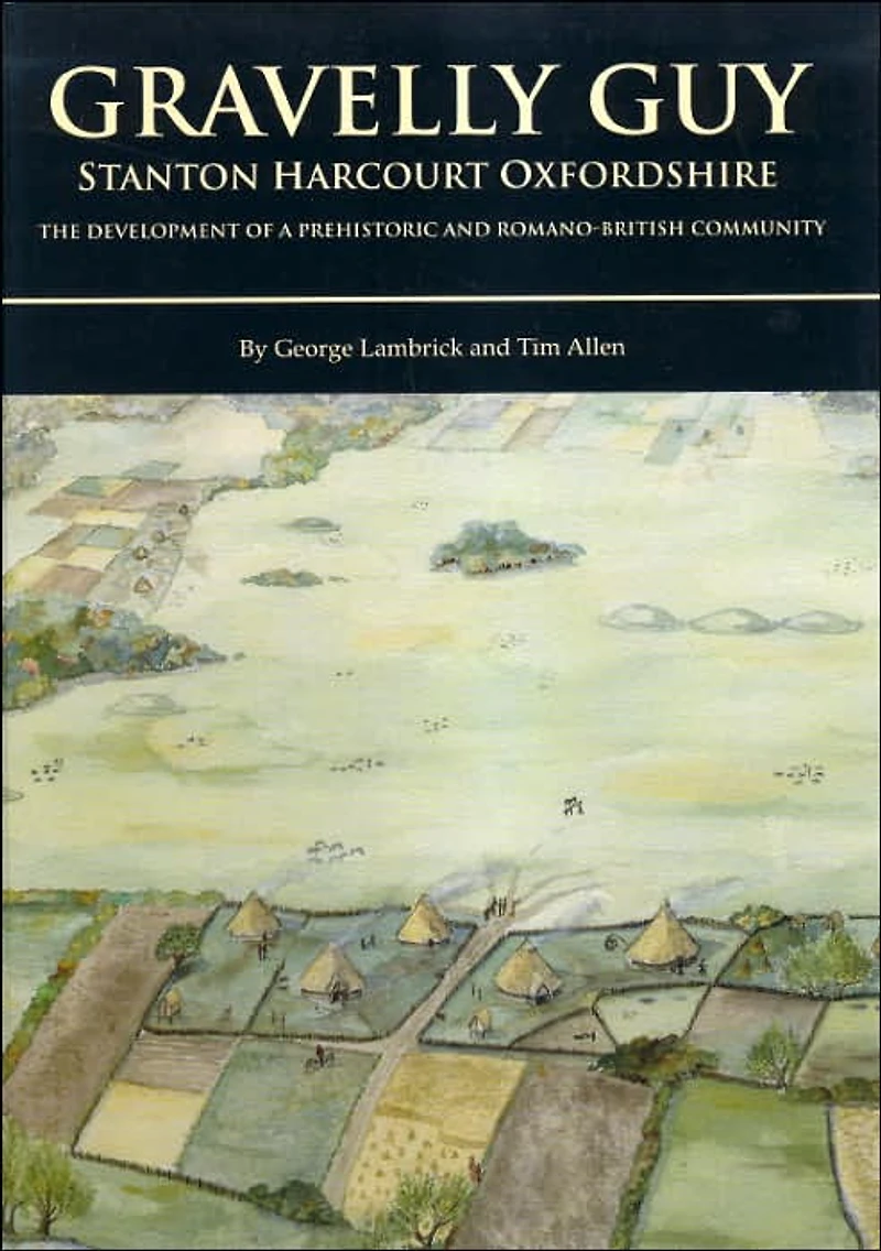Gravelly Guy, Stanton Harcourt: The Development of a Prehistoric and Romano-British Community