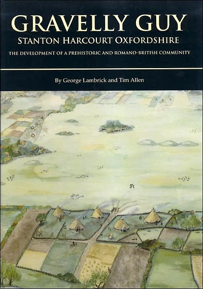 Gravelly Guy, Stanton Harcourt: The Development of a Prehistoric and Romano-British Community