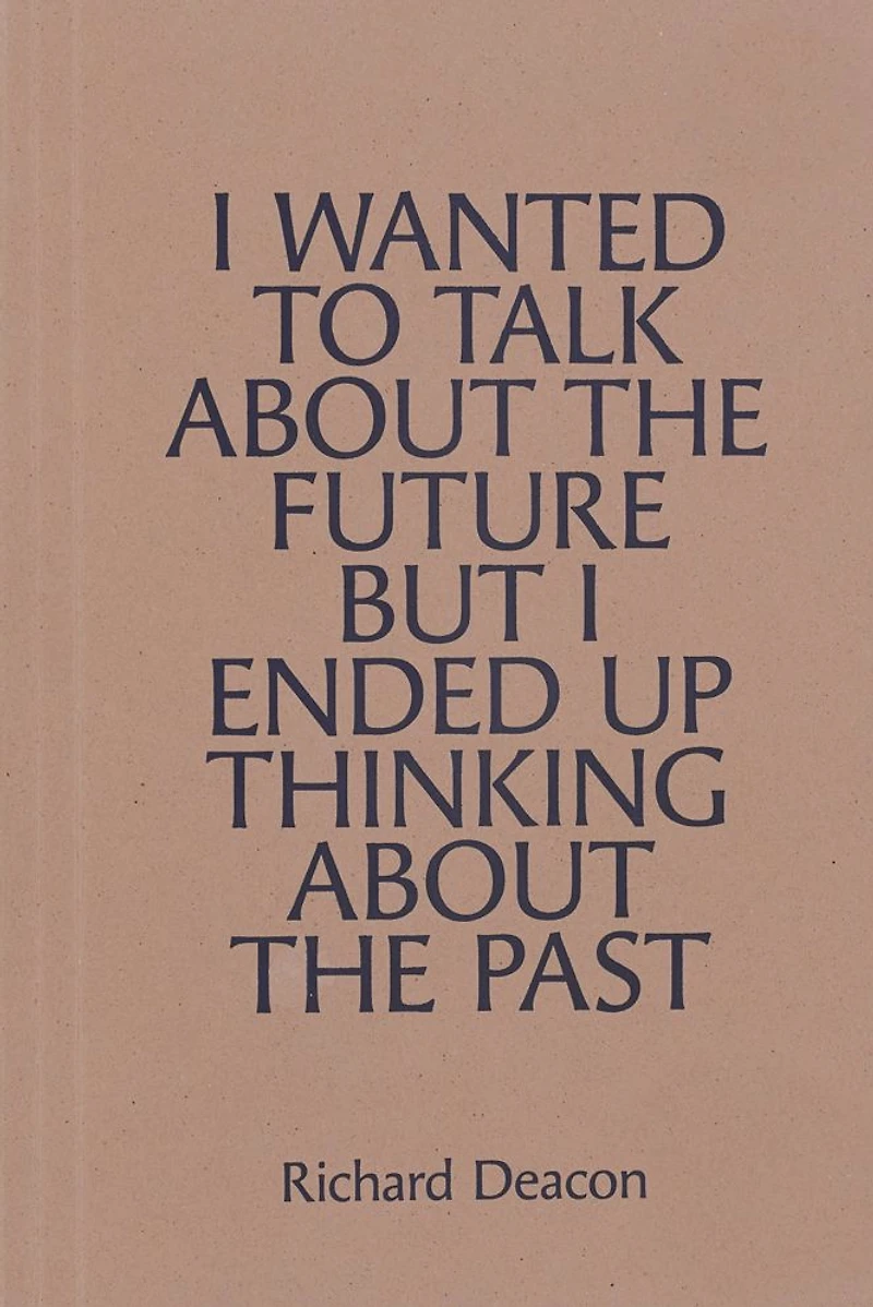 Richard Deacon: I Wanted to Talk about the Future but I Ended Up Thinking about the Past