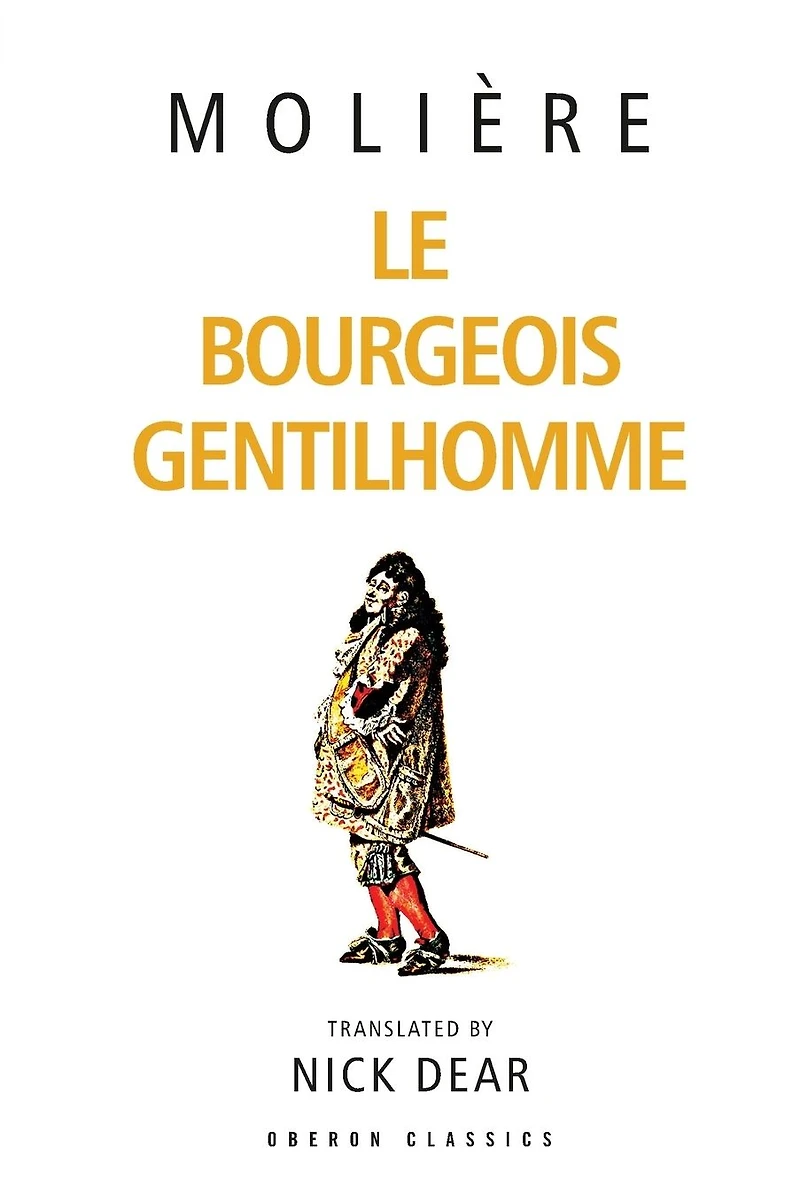 Le Bourgeois Gentilhomme: A New Version by Nick Dear