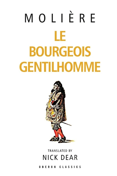 Le Bourgeois Gentilhomme: A New Version by Nick Dear