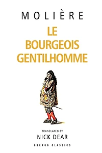 Le Bourgeois Gentilhomme: A New Version by Nick Dear