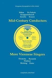 Mid-Century Conductors and More Viennese Singers. 10 Discographies. Karl Bohm (Bohm), Victor de Sabata, Hans Knappertsbusch, Tullio Serafin, Clemens K