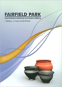 Fairfield Park, Stotfold, Bedfordshire: Later Prehistoric Settlement in the Eastern Chilterns