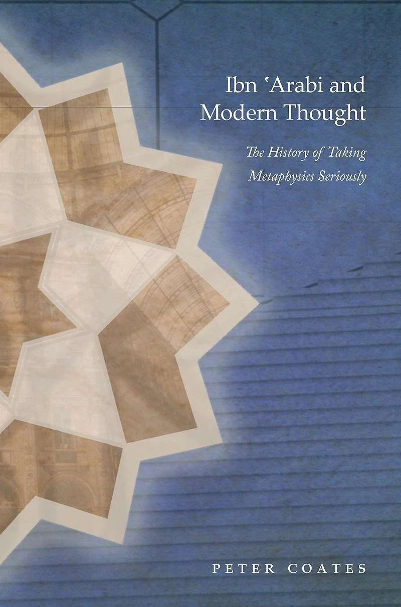 Ibn 'Arabi and Modern Thought: The History of Taking Metaphysics Seriously