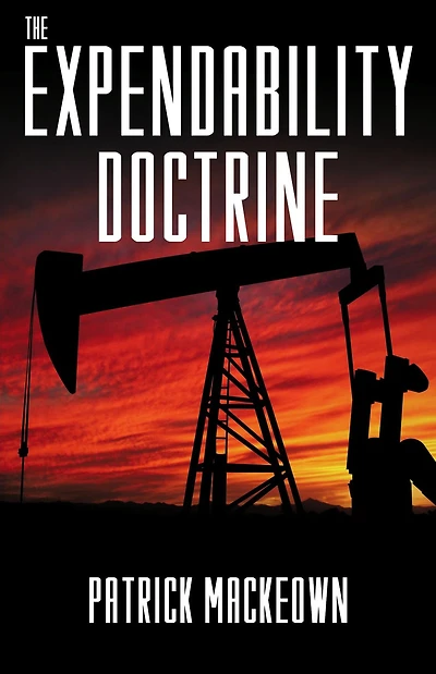 The Expendability Doctrine: An oil conspiracy thriller