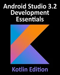 Android Studio 3.2 Development Essentials - Kotlin Edition: Developing 9 Apps Using 3.2, and Jetpack