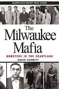 the Milwaukee Mafia: Mobsters Heartland