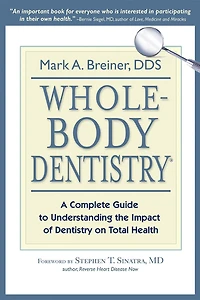 Whole-Body Dentistry: A Complete Guide to Understanding the Impact of Dentistry on Total Health