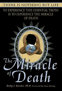 The Miracle of Death: There Is Nothing But Life