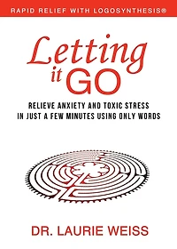 Letting It Go: Relieve Anxiety and Toxic Stress Just a Few Minutes Using Only Words