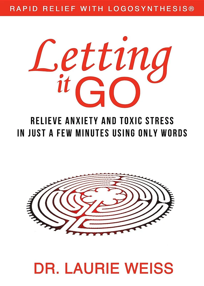 Letting It Go: Relieve Anxiety and Toxic Stress Just a Few Minutes Using Only Words