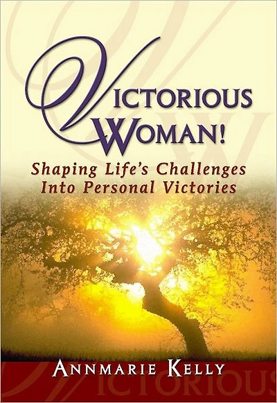 Victorious Woman!: Shaping Life's Challenges into Personal Victories