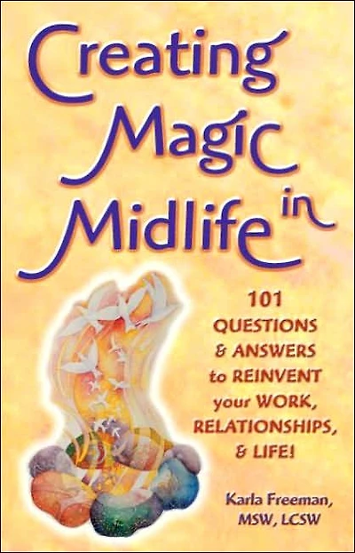 Creating Magic Midlife: 101 Questions and Answers to Reinvent Your Work, Relationships, Life!