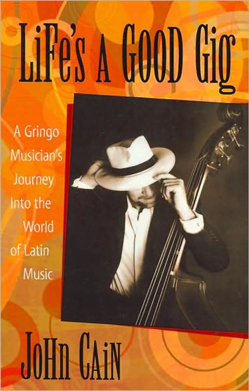 Life's A Good Gig: Gringo Musician's Journey Into The World Of Latin Music
