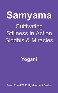 Samyama - Cultivating Stillness Action, Siddhis and Miracles (AYP Enlightenment Series, #5)