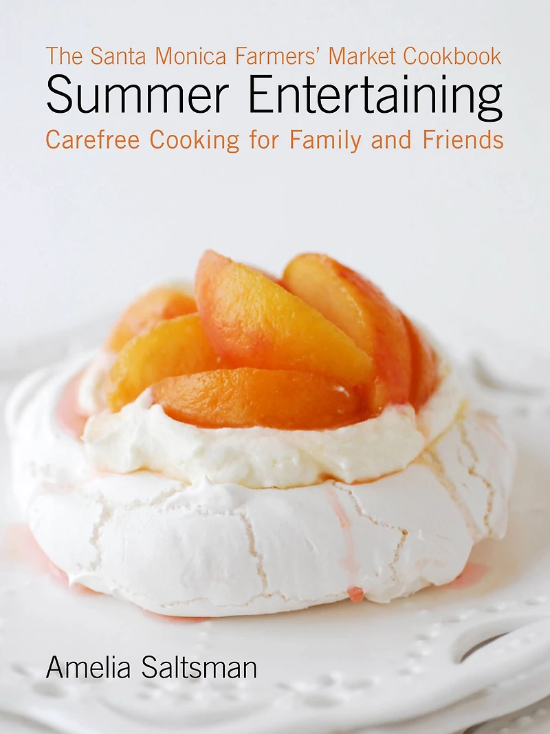 The Santa Monica Farmers' Market Cookbook Summer Entertaining: Carefree Cooking for Family and Friends