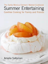 The Santa Monica Farmers' Market Cookbook Summer Entertaining: Carefree Cooking for Family and Friends
