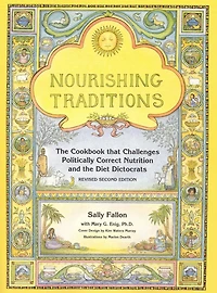Nourishing Traditions: the Cookbook that Challenges Politically Correct Nutrition and Diet Dictocrats