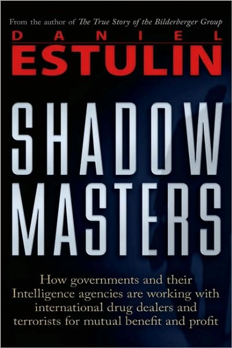Shadow Masters: An International Network of Governments and Secret-Service Agencies Working Together with Drugs Dealers Terrorists for Mutual Benefit Profit