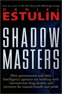 Shadow Masters: An International Network of Governments and Secret-Service Agencies Working Together with Drugs Dealers Terrorists for Mutual Benefit Profit