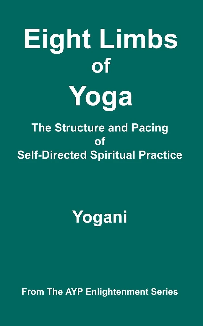 Eight Limbs of Yoga - The Structure and Pacing Self-Directed Spiritual Practice (AYP Enlightenment Series Book 9)