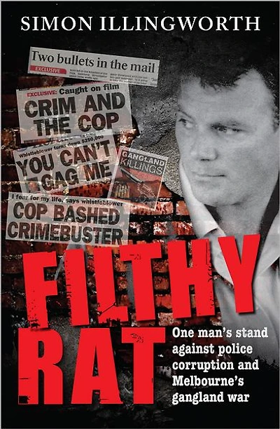 Filthy Rat: One Man's Stand Against Police Corruption And Melbourne's Gangland War