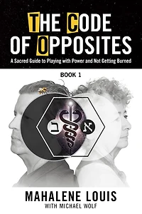 The Code of Opposites-Book 1: A Sacred Guide to Playing with Power and Not Getting burned