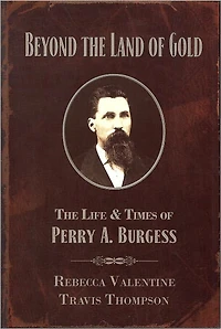 Beyond the Land of Gold: The Life & Times of Perry A. Burgess