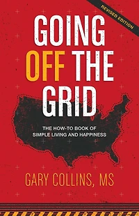 Going Off The Grid: How-To-Book of Simple Living and Happiness