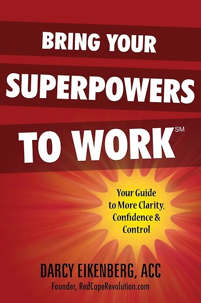 Bring Your Superpowers to Work: Your Guide to More Clarity, Confidence & Control