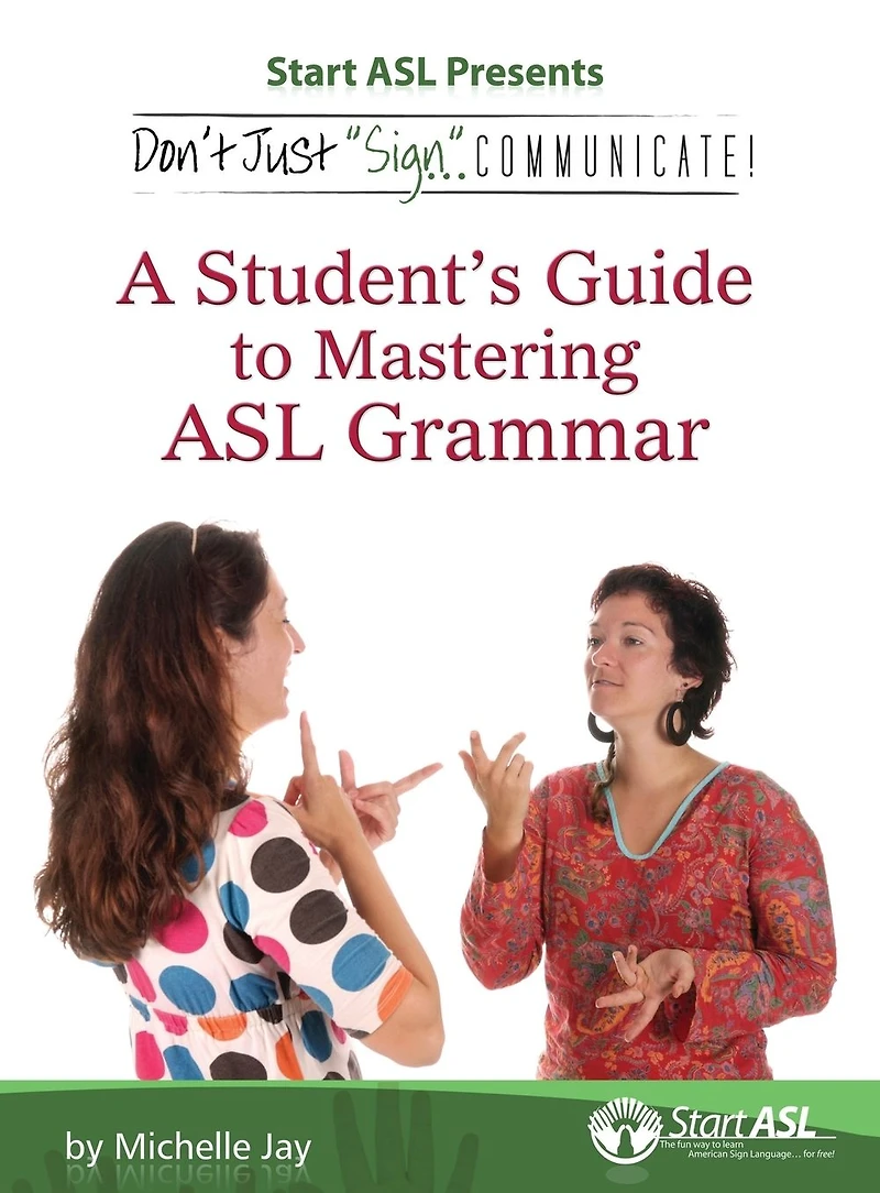 Don't Just "Sign..". Communicate!: A Student's Guide to Mastering ASL Grammar