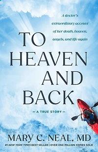 To Heaven and Back: A Doctor's Extraordinary Account of Her Death, Heaven, Angels, Life Again: True Story
