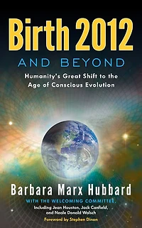 Birth 2012 and Beyond: Humanity's Great Shift to the Age of Conscious Evolution