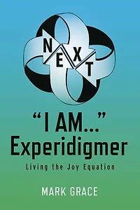 Next: "I Am..." Experidigmer: Living the Joy Equation