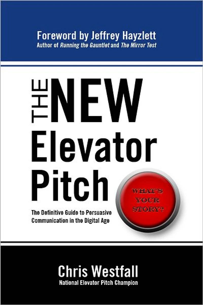 The New Elevator Pitch: The Definitive Guide to Persuasive Communication in the Digital Age