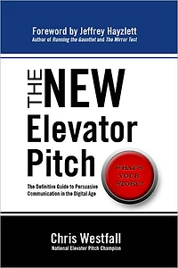 The New Elevator Pitch: The Definitive Guide to Persuasive Communication in the Digital Age