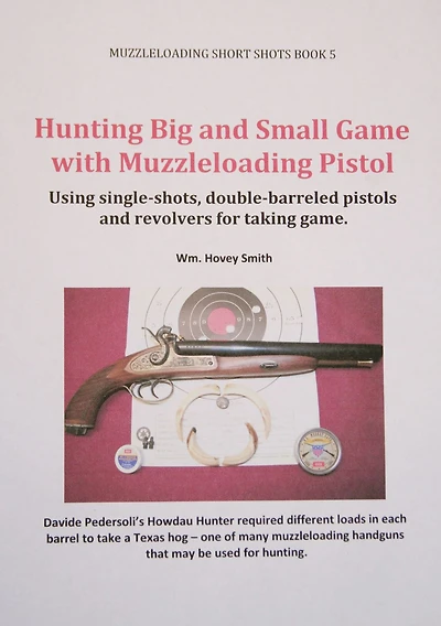 Hunting Big and Small Game with Muzzleloading Pistols: Using single-shots, double-barreled pistols and revolvers for taking game.