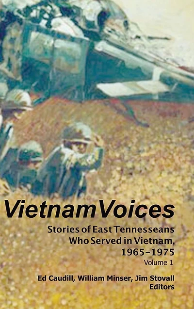 Vietnam Voices: Stories of East Tennesseans Who Served Vietnam, 1965-1975