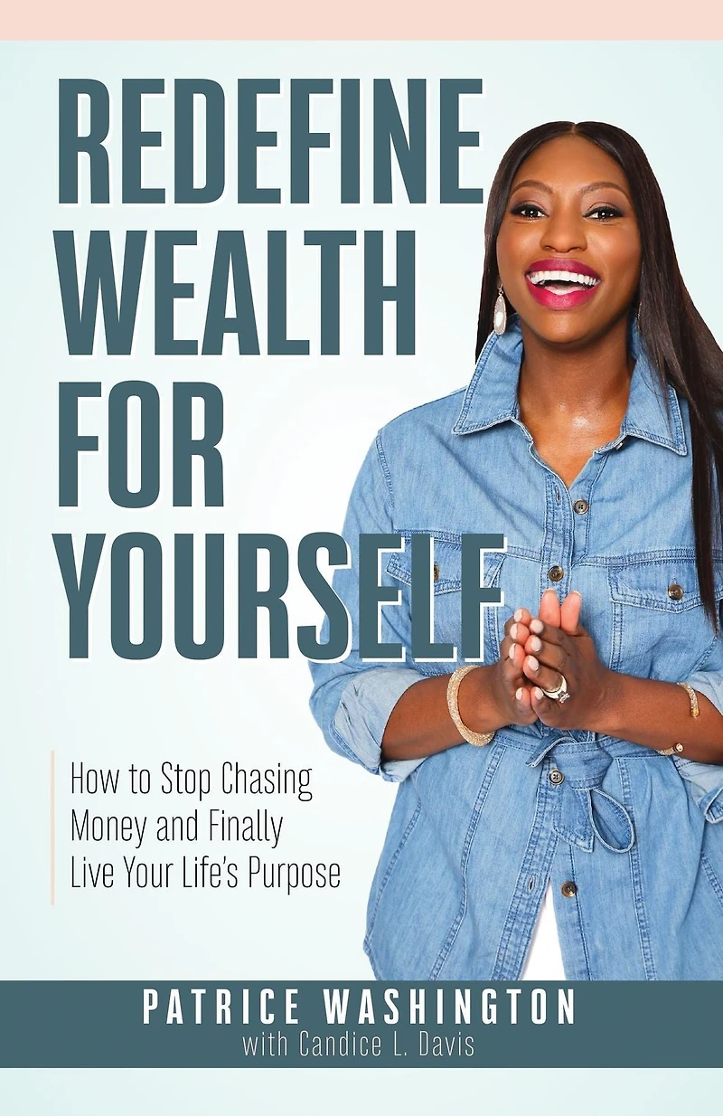 Redefine Wealth for Yourself: How to Stop Chasing Money and Finally Live Your Life's Purpose