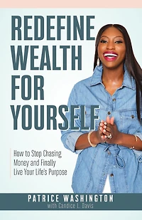 Redefine Wealth for Yourself: How to Stop Chasing Money and Finally Live Your Life's Purpose